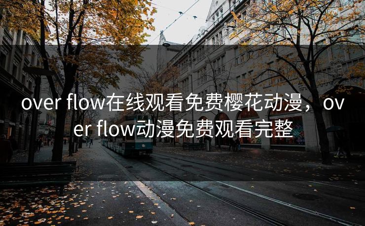over flow在线观看免费樱花动漫，over flow动漫免费观看完整