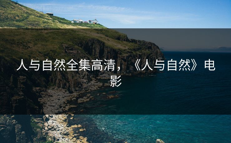 人与自然全集高清，《人与自然》电影